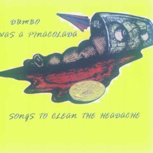 Dumbo was a pinacolada - Songs to clean the Headache