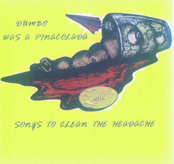 Dumbo was a pinacolada - Songs to clean the Headache